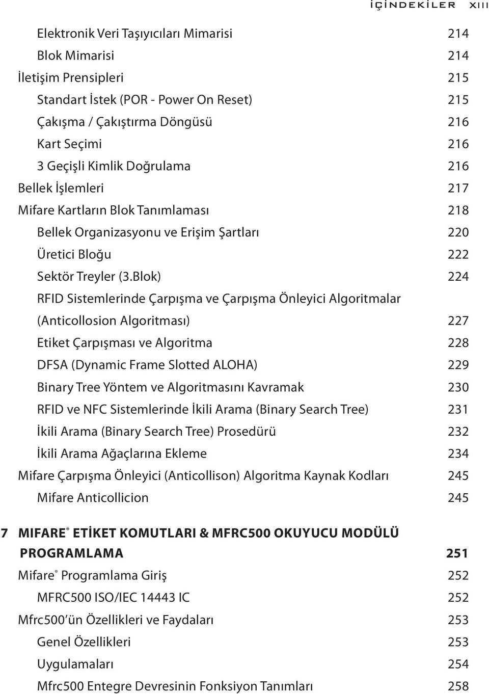 Blok) 224 RFID Sistemlerinde Çarpışma ve Çarpışma Önleyici Algoritmalar (Anticollosion Algoritması) 227 Etiket Çarpışması ve Algoritma 228 DFSA (Dynamic Frame Slotted ALOHA) 229 Binary Tree Yöntem ve