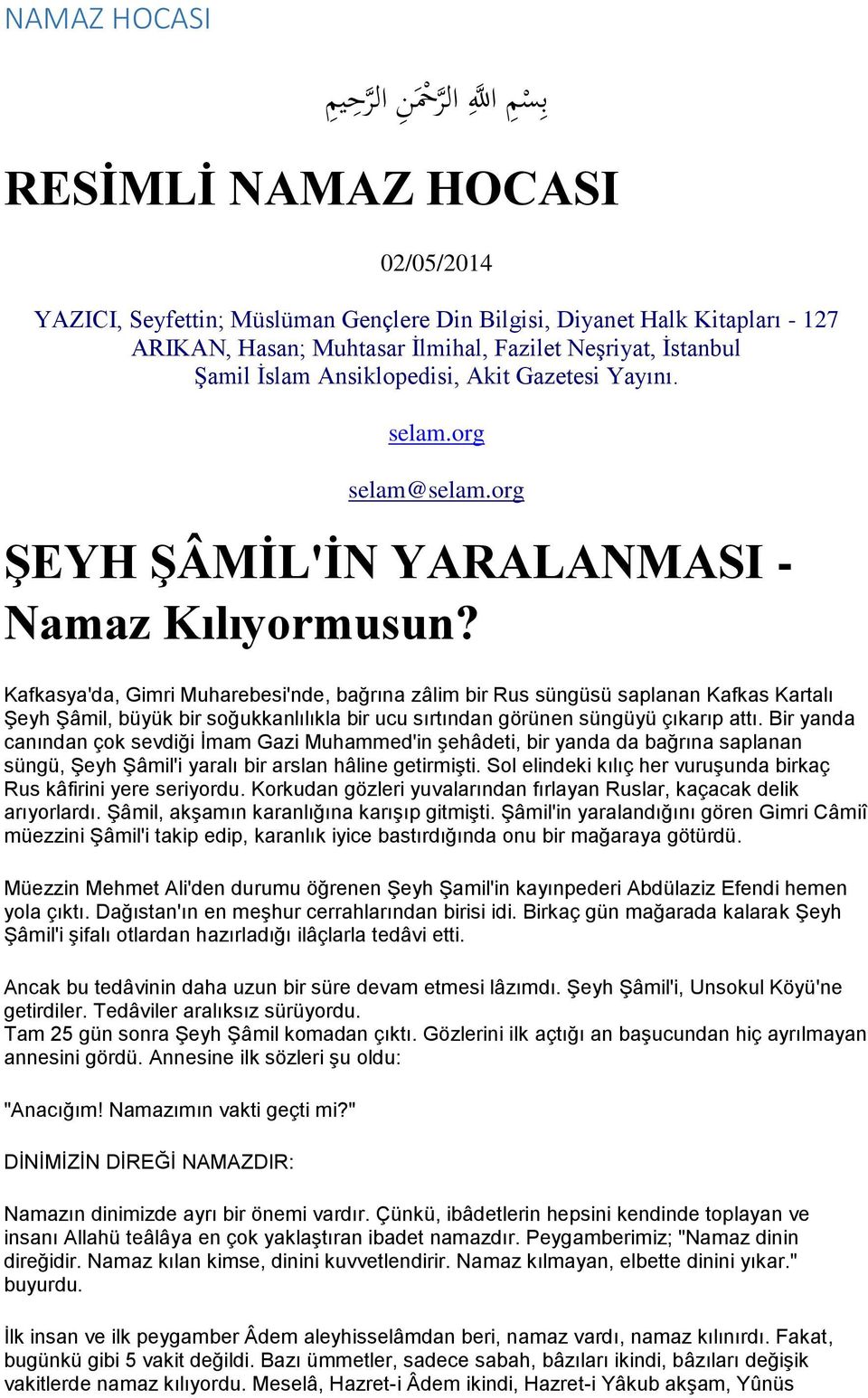 Kafkasya'da, Gimri Muharebesi'nde, bağrına zâlim bir Rus süngüsü saplanan Kafkas Kartalı Şeyh Şâmil, büyük bir soğukkanlılıkla bir ucu sırtından görünen süngüyü çıkarıp attı.