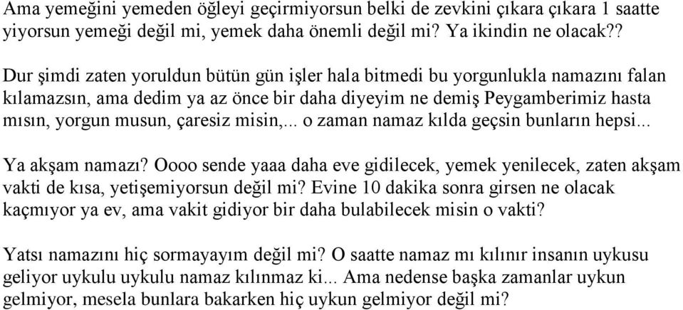 .. o zaman namaz kılda geçsin bunların hepsi... Ya akşam namazı? Oooo sende yaaa daha eve gidilecek, yemek yenilecek, zaten akşam vakti de kısa, yetişemiyorsun değil mi?