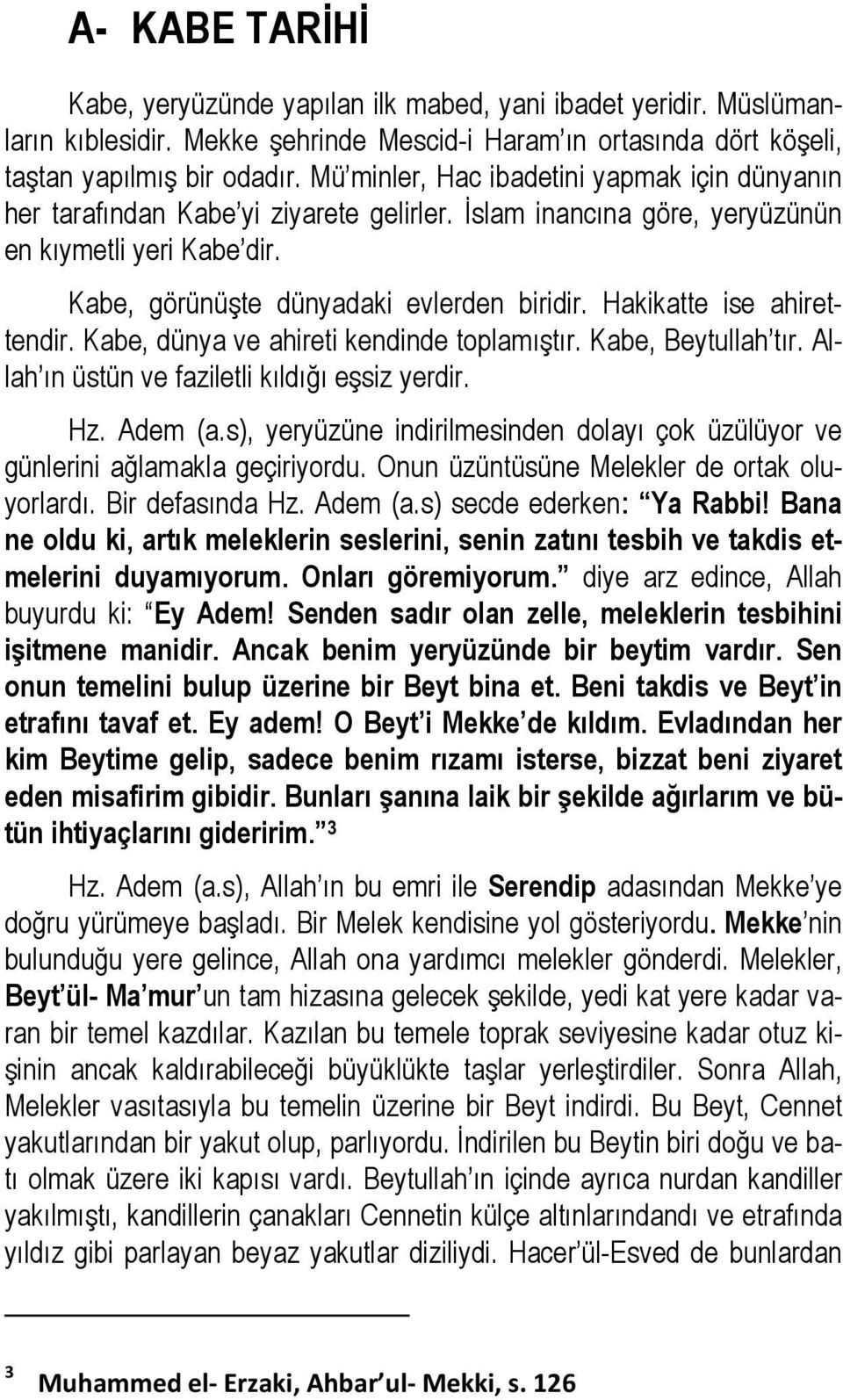 Hakikatte ise ahirettendir. Kabe, dünya ve ahireti kendinde toplamıştır. Kabe, Beytullah tır. Allah ın üstün ve faziletli kıldığı eşsiz yerdir. Hz. Adem (a.