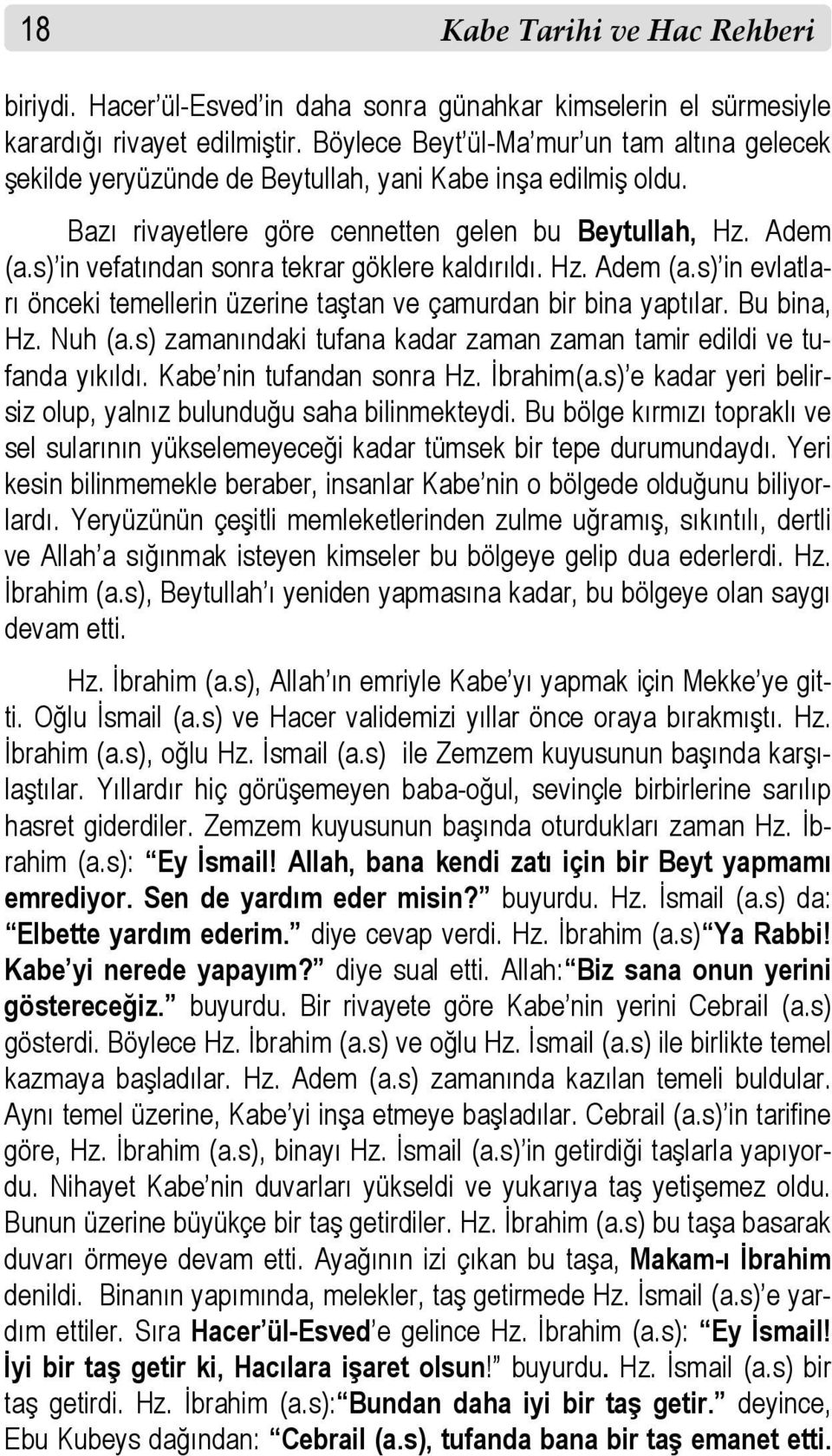 s) in vefatından sonra tekrar göklere kaldırıldı. Hz. Adem (a.s) in evlatları önceki temellerin üzerine taştan ve çamurdan bir bina yaptılar. Bu bina, Hz. Nuh (a.