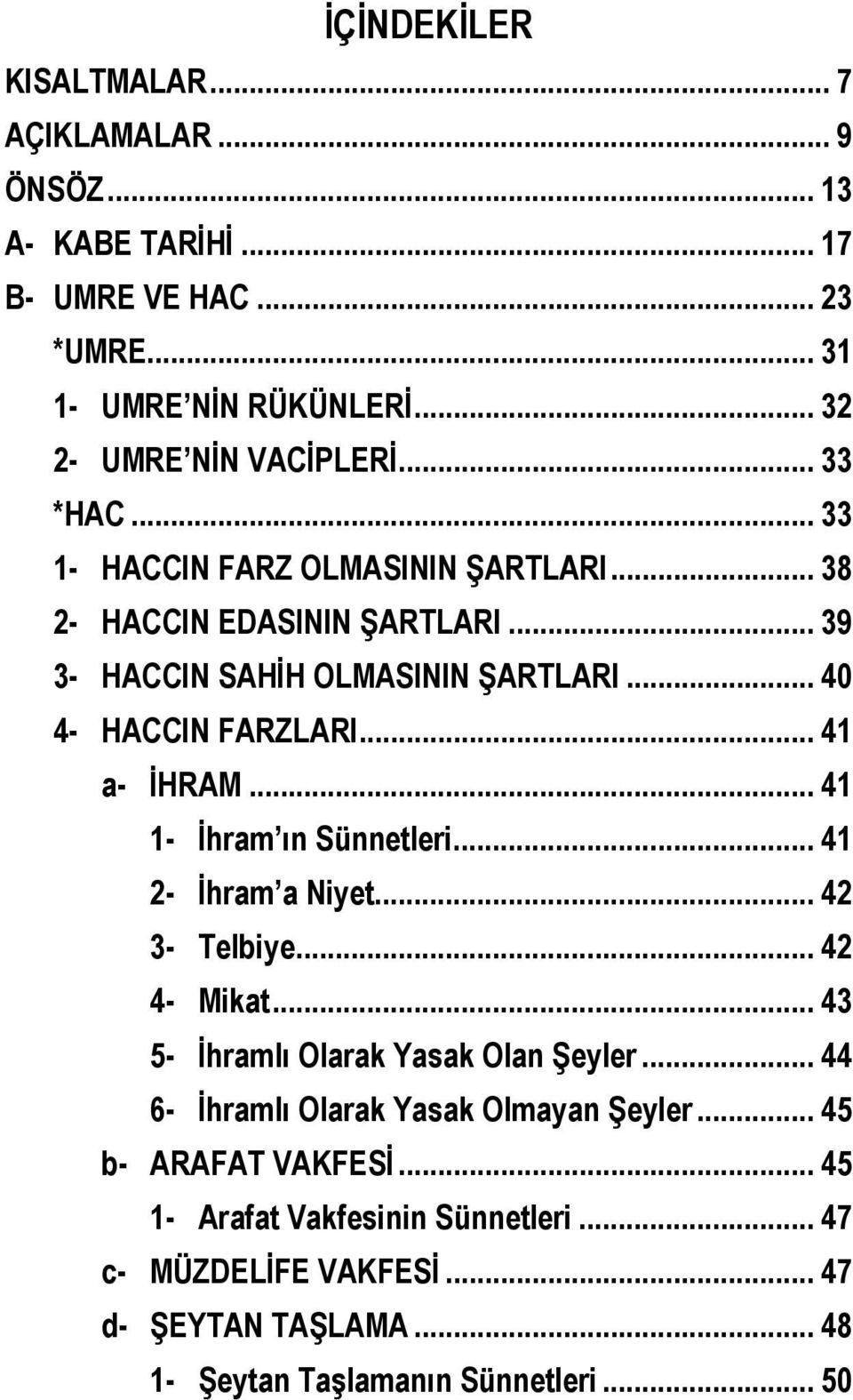 .. 41 1- İhram ın Sünnetleri... 41 2- İhram a Niyet... 42 3- Telbiye... 42 4- Mikat... 43 5- İhramlı Olarak Yasak Olan Şeyler.