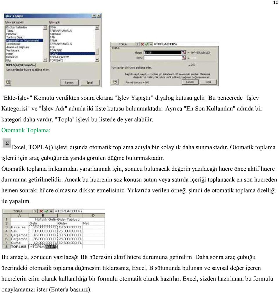 Otomatik Toplama: Excel, TOPLA() işlevi dışında otomatik toplama adıyla bir kolaylık daha sunmaktadır. Otomatik toplama işlemi için araç çubuğunda yanda görülen düğme bulunmaktadır.