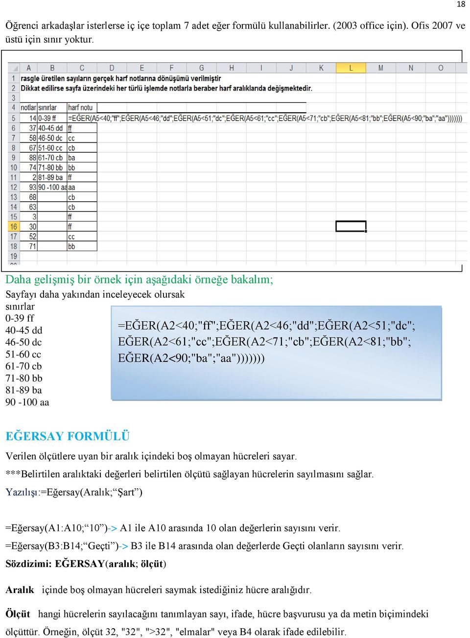 =EĞER(A2<40;"ff";EĞER(A2<46;"dd";EĞER(A2<51;"dc"; EĞER(A2<61;"cc";EĞER(A2<71;"cb";EĞER(A2<81;"bb"; EĞER(A2<90;"ba";"aa"))))))) EĞERSAY FORMÜLÜ Verilen ölçütlere uyan bir aralık içindeki boş olmayan