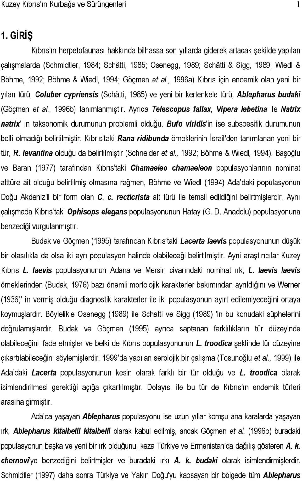 Böhme & Wiedl, 1994; Göçmen et al., 1996a) Kıbrıs için endemik olan yeni bir yılan türü, Coluber cypriensis (Schätti, 1985) ve yeni bir kertenkele türü, Ablepharus budaki (Göçmen et al.