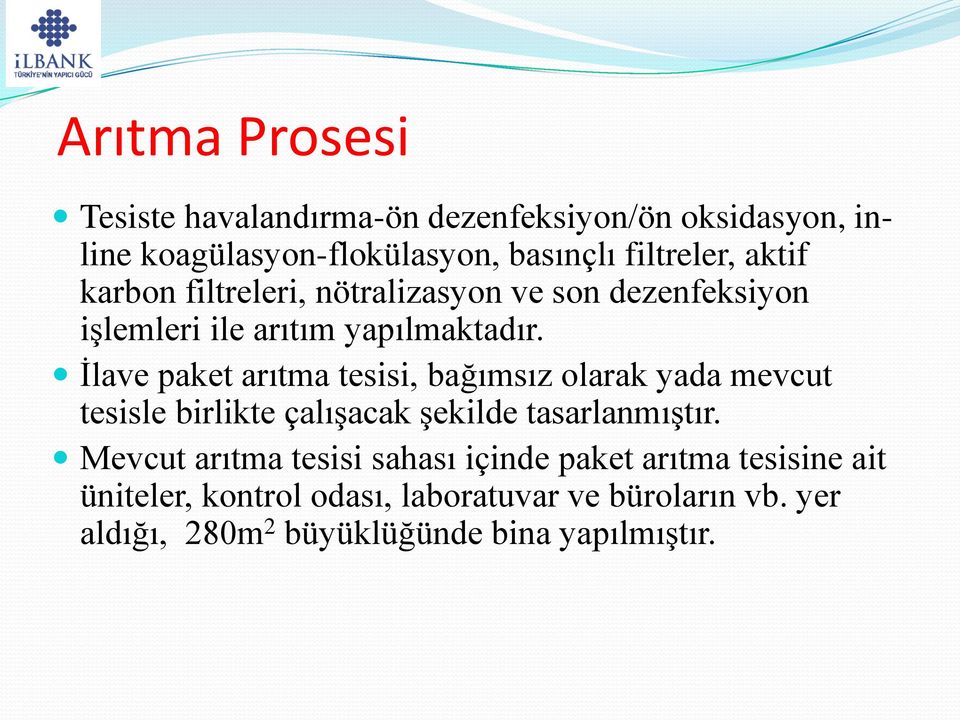 Ġlave paket arıtma tesisi, bağımsız olarak yada mevcut tesisle birlikte çalışacak şekilde tasarlanmıştır.