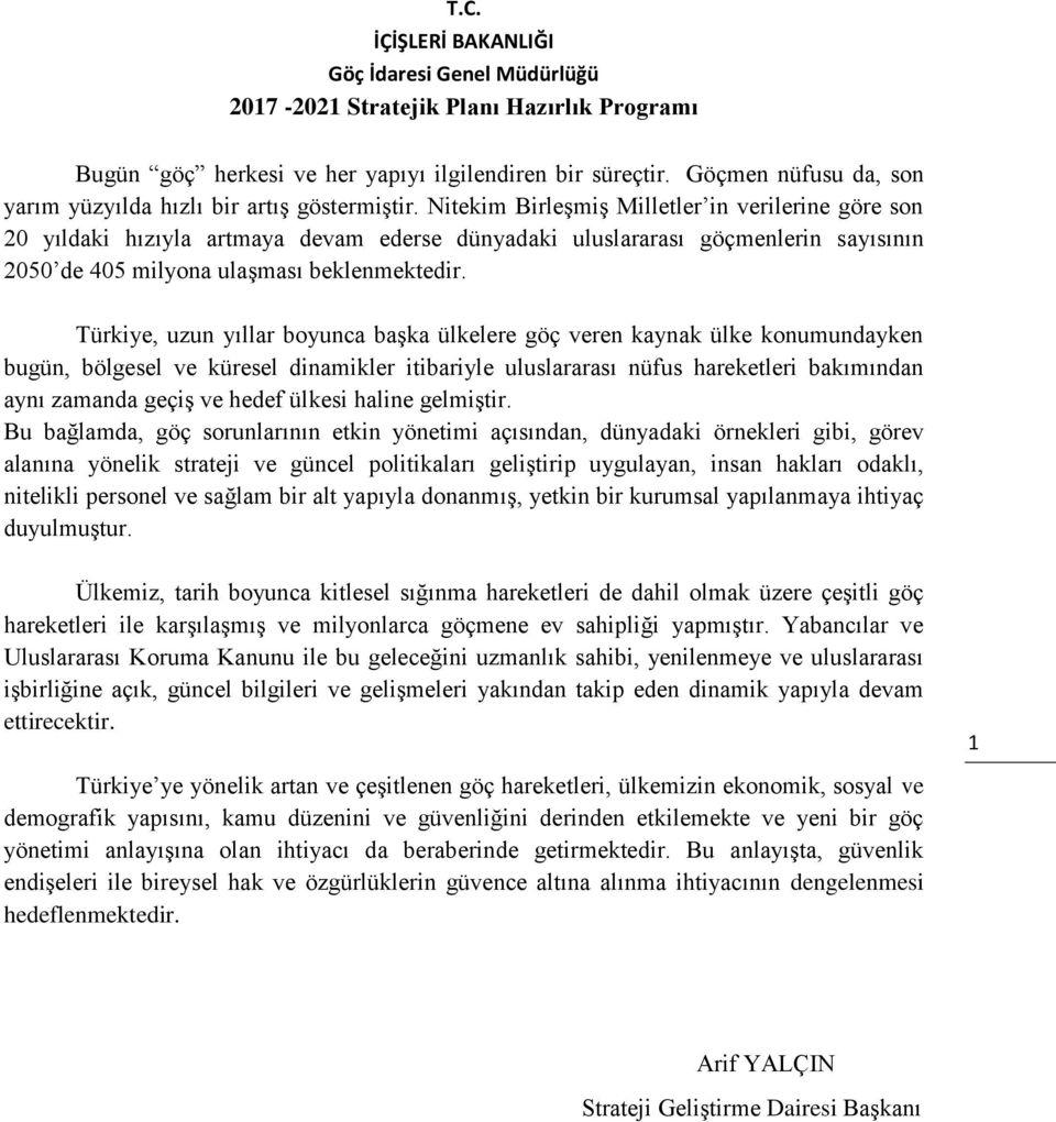 Türkiye, uzun yıllar boyunca başka ülkelere göç veren kaynak ülke konumundayken bugün, bölgesel ve küresel dinamikler itibariyle uluslararası nüfus hareketleri bakımından aynı zamanda geçiş ve hedef