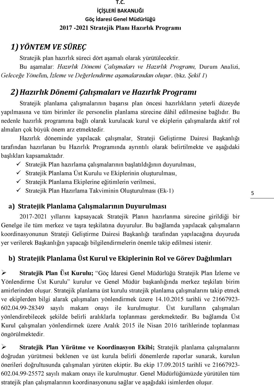 Şekil 1) 2) Hazırlık Dönemi Çalışmaları ve Hazırlık Programı Stratejik planlama çalışmalarının başarısı plan öncesi hazırlıkların yeterli düzeyde yapılmasına ve tüm birimler ile personelin planlama