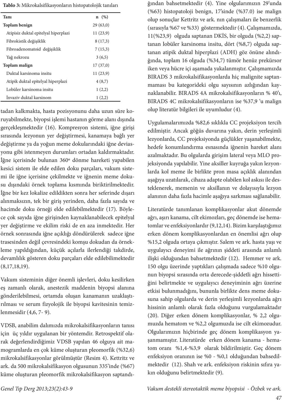 tadan kalkmakta, hasta pozisyonunu daha uzun süre koruyabilmekte, biyopsi işlemi hastanın görme alanı dışında gerçekleşmektedir (16).