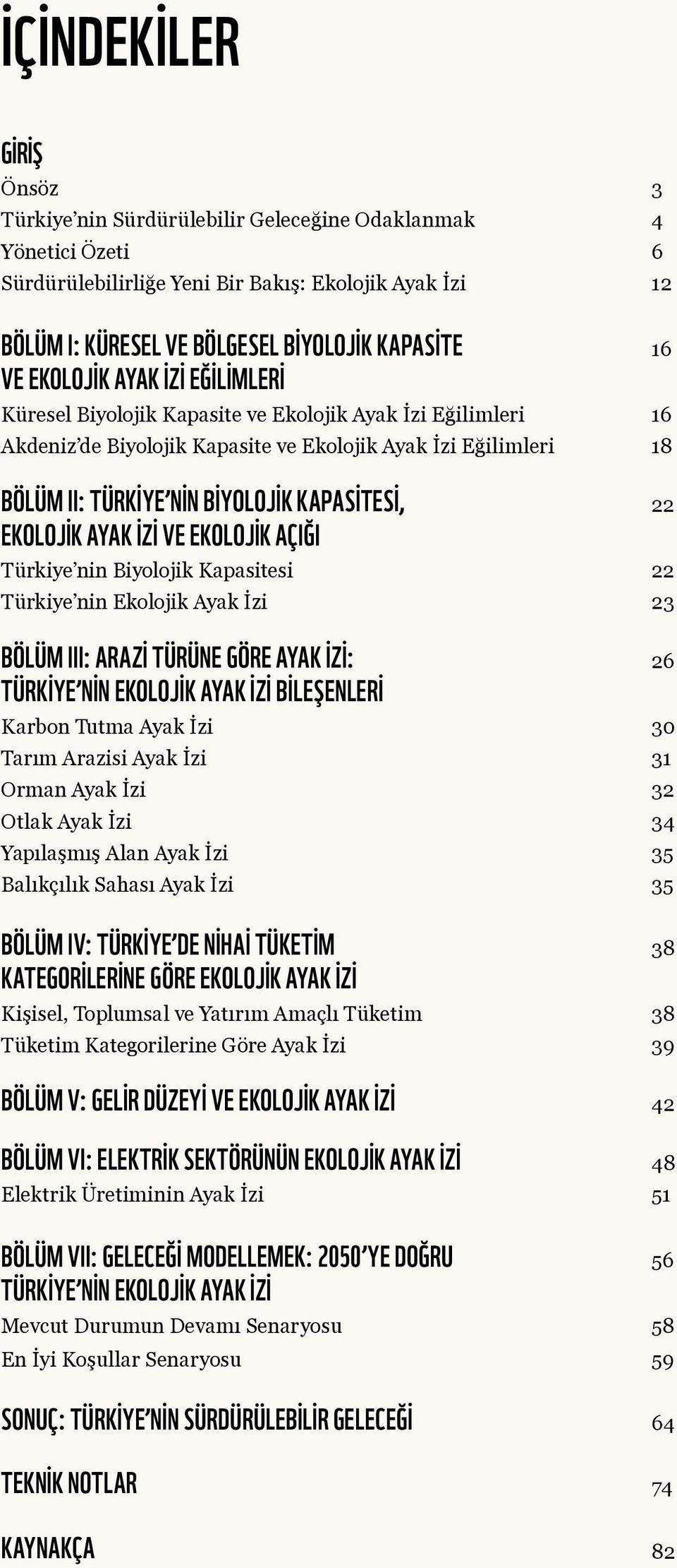KAPASİTESİ, 22 EKOLOJİK AYAK İZİ VE EKOLOJİK AÇIĞI Türkiye nin Biyolojik Kapasitesi 22 Türkiye nin Ekolojik Ayak İzi 23 BÖLÜM III: ARAZİ TÜRÜNE GÖRE AYAK İZİ: 26 TÜRKİYE NİN EKOLOJİK AYAK İZİ