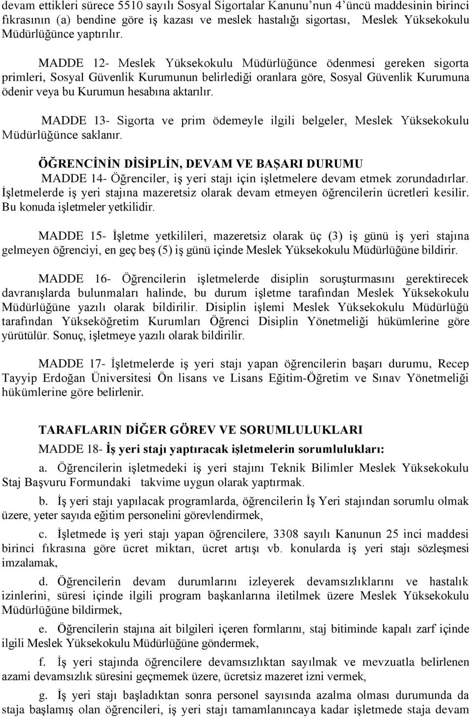 MADDE 12- Meslek Yüksekokulu Müdürlüğünce ödenmesi gereken sigorta primleri, Sosyal Güvenlik Kurumunun belirlediği oranlara göre, Sosyal Güvenlik Kurumuna ödenir veya bu Kurumun hesabına aktarılır.