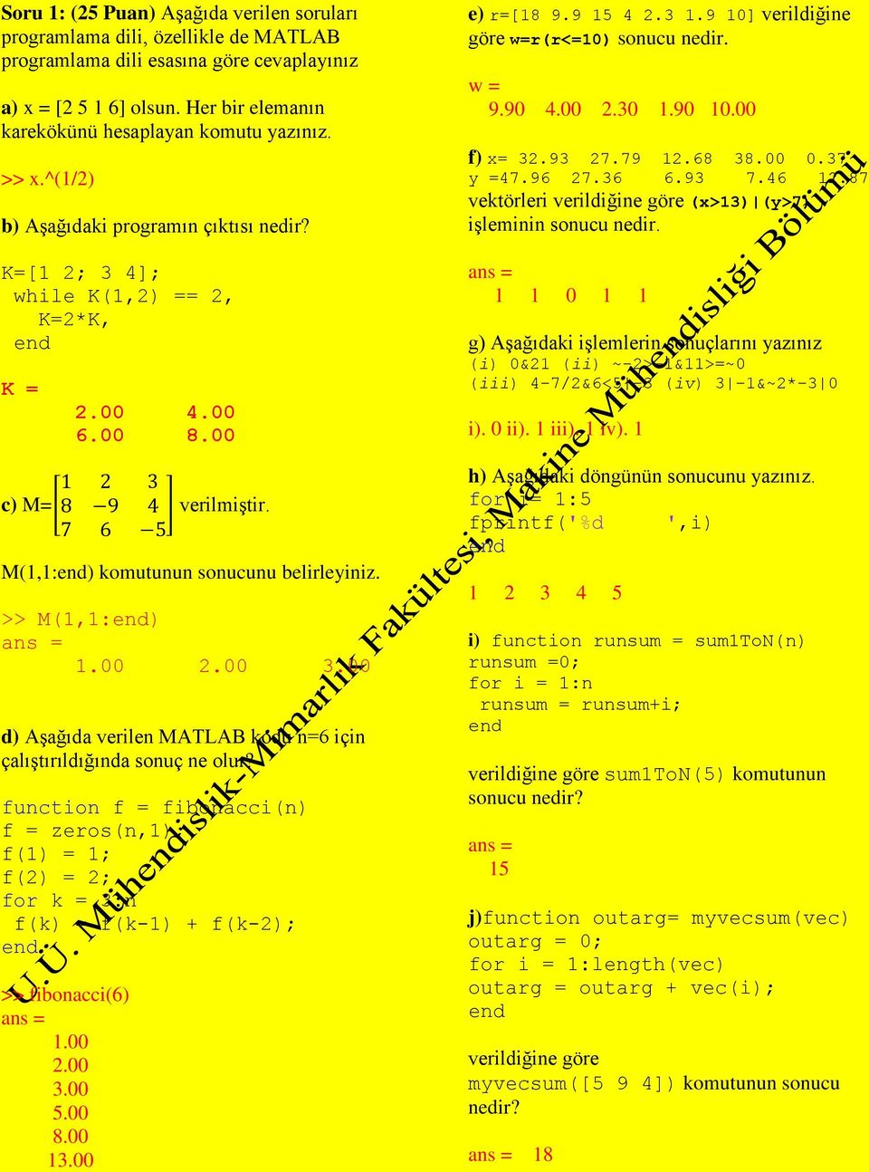 M(1,1:) komutunun sonucunu belirleyiniz. >> M(1,1:) 1.00 2.00 3.00 d) Aşağıda verilen MATLAB kodu n=6 için çalıştırıldığında sonuç ne olur?