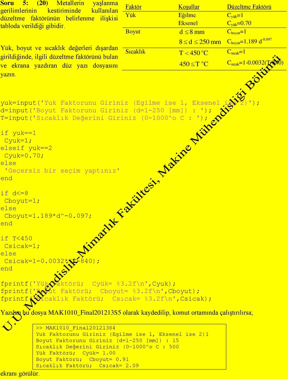 Faktör Koşullar Düzeltme Faktörü Yük Eğilme C yük =1 Eksenel C yük =0.70 Boyut d 8 mm C boyut =1 Sıcaklık 8 d 250 mm C boyut =1.189 d -0.097 o T 450 C C sıcak =1 450 T o C C sıcak =1-0.