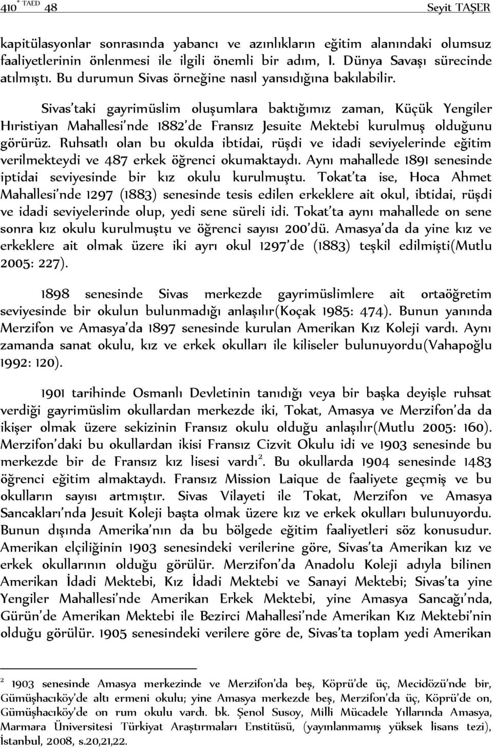 Sivas taki gayrimüslim oluşumlara baktığımız zaman, Küçük Yengiler Hıristiyan Mahallesi nde 1882 de Fransız Jesuite Mektebi kurulmuş olduğunu görürüz.