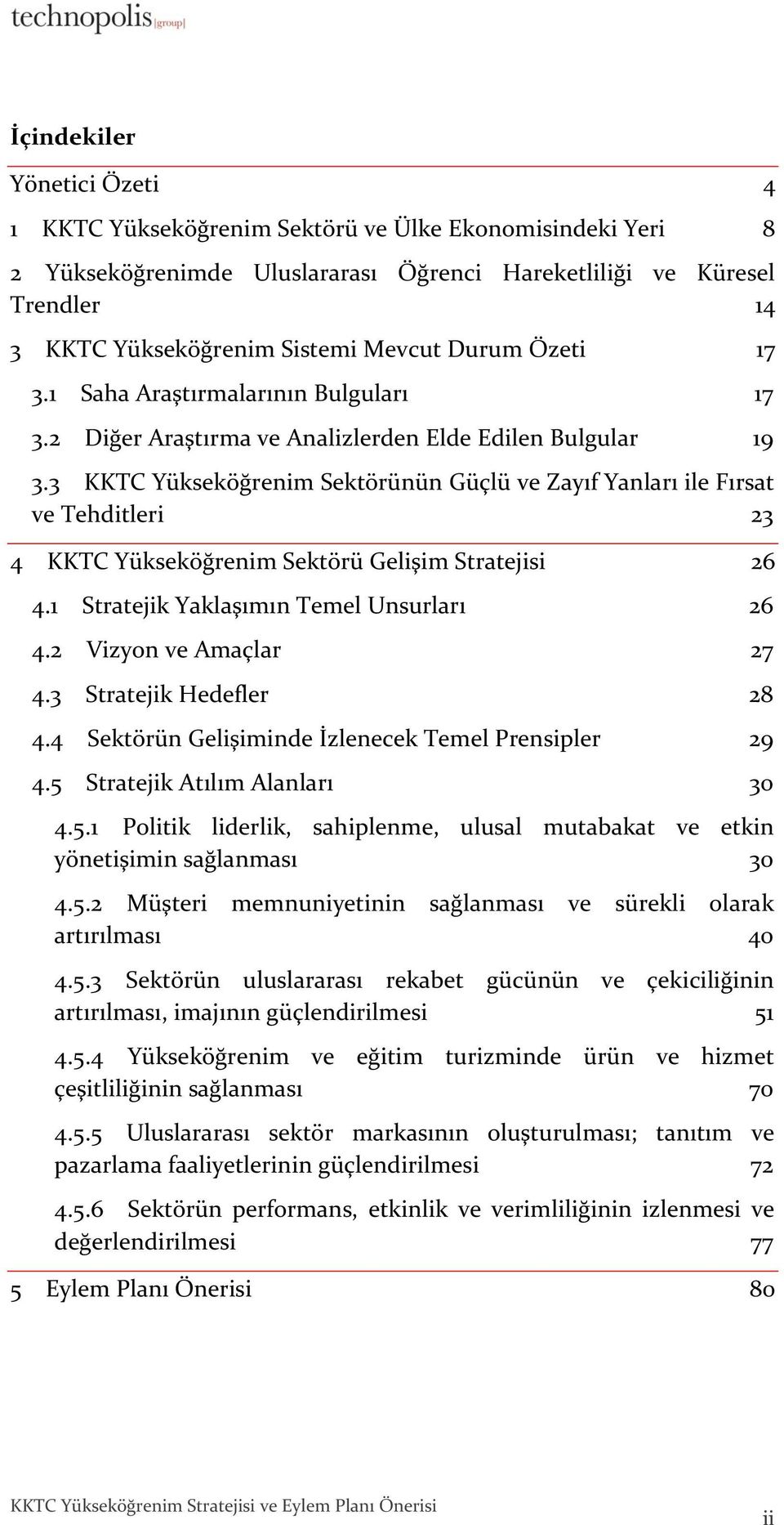 3 KKTC Yükseköğrenim Sektörünün Güçlü ve Zayıf Yanları ile Fırsat ve Tehditleri 23 4 KKTC Yükseköğrenim Sektörü Gelişim Stratejisi 26 4.1 Stratejik Yaklaşımın Temel Unsurları 26 4.