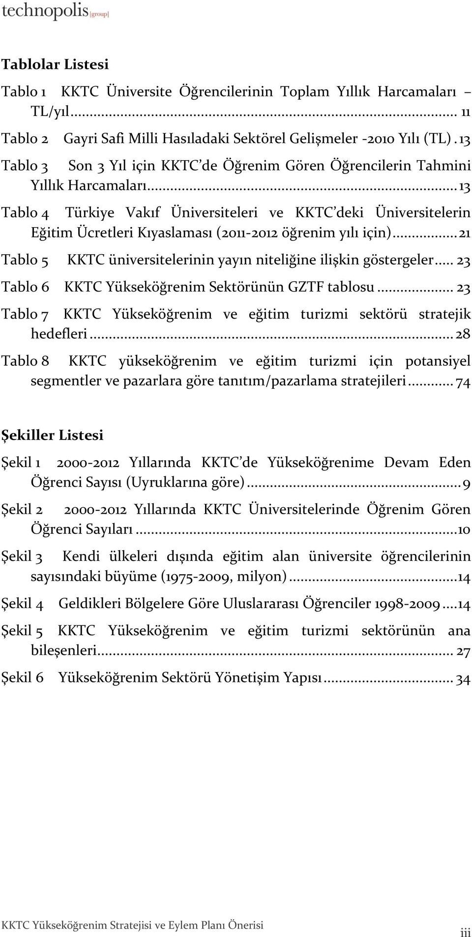 .. 13 Tablo 4 Türkiye Vakıf Üniversiteleri ve KKTC deki Üniversitelerin Eğitim Ücretleri Kıyaslaması (2011-2012 öğrenim yılı için).