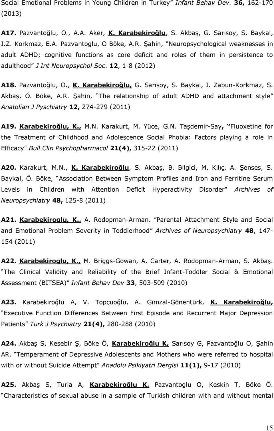 Karabekiroğlu, G. Sarısoy, S. Baykal, I. Zabun-Korkmaz, S. Akbaş, Ö. Böke, A.R. Şahin, The relationship of adult ADHD and attachment style Anatolian J Pyschiatry 12, 274-279 (2011) A19.
