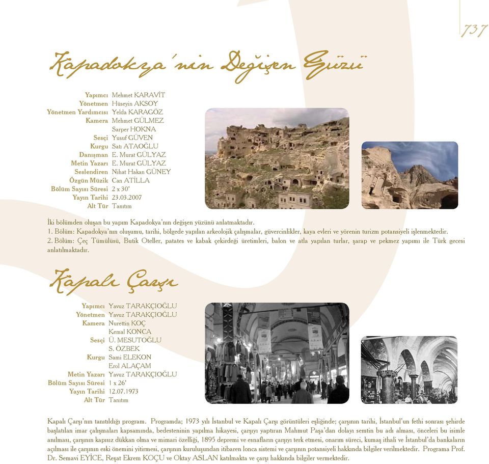 Bölüm: Kapadokya nın oluşumu, tarihi, bölgede yapılan arkeolojik çalışmalar, güvercinlikler, kaya evleri ve yörenin turizm potansiyeli işlenmektedir. 2.
