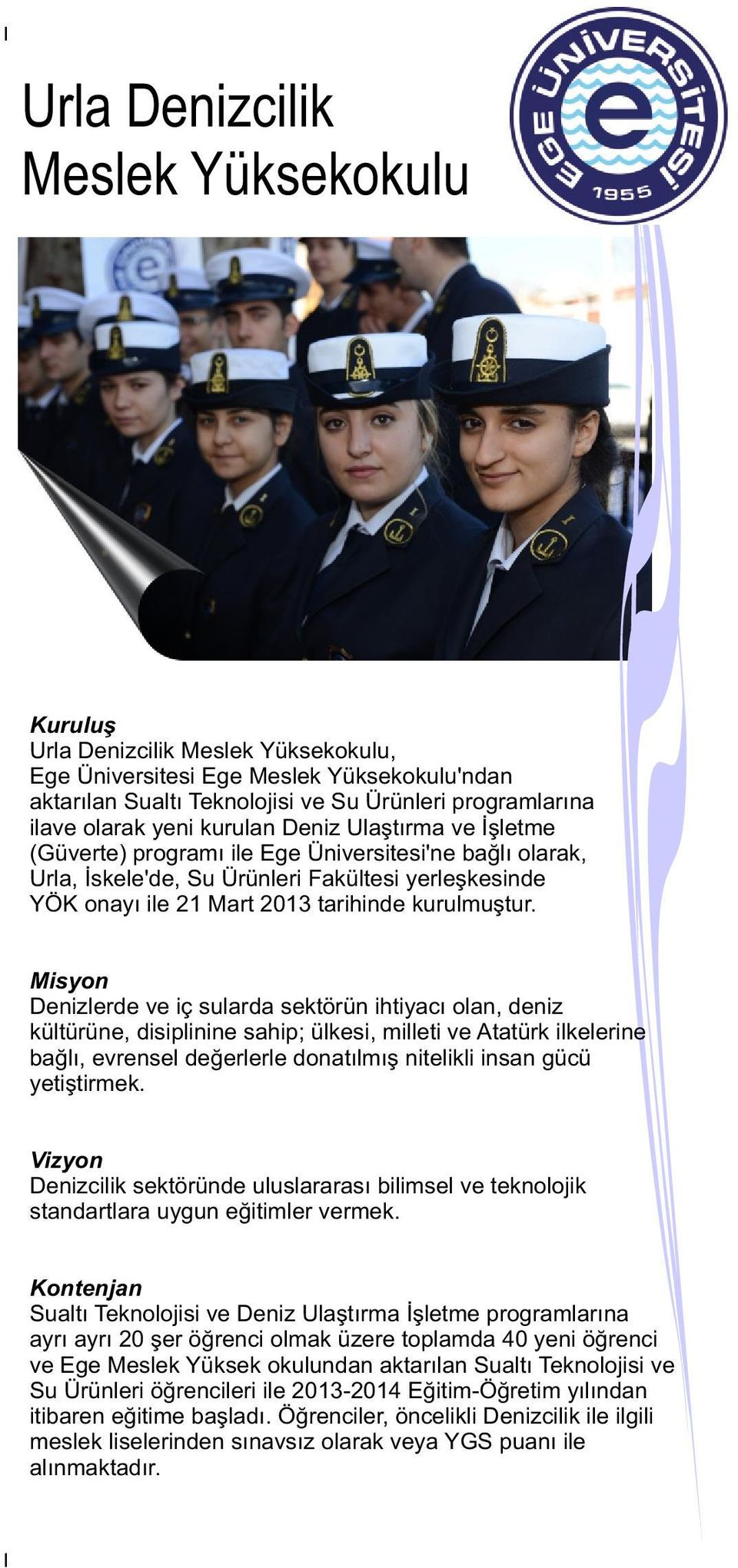 Misyon Denizlerde ve iç sularda sektörün ihtiyacı olan, deniz kültürüne, disiplinine sahip; ülkesi, milleti ve Atatürk ilkelerine bağlı, evrensel değerlerle donatılmış nitelikli insan gücü