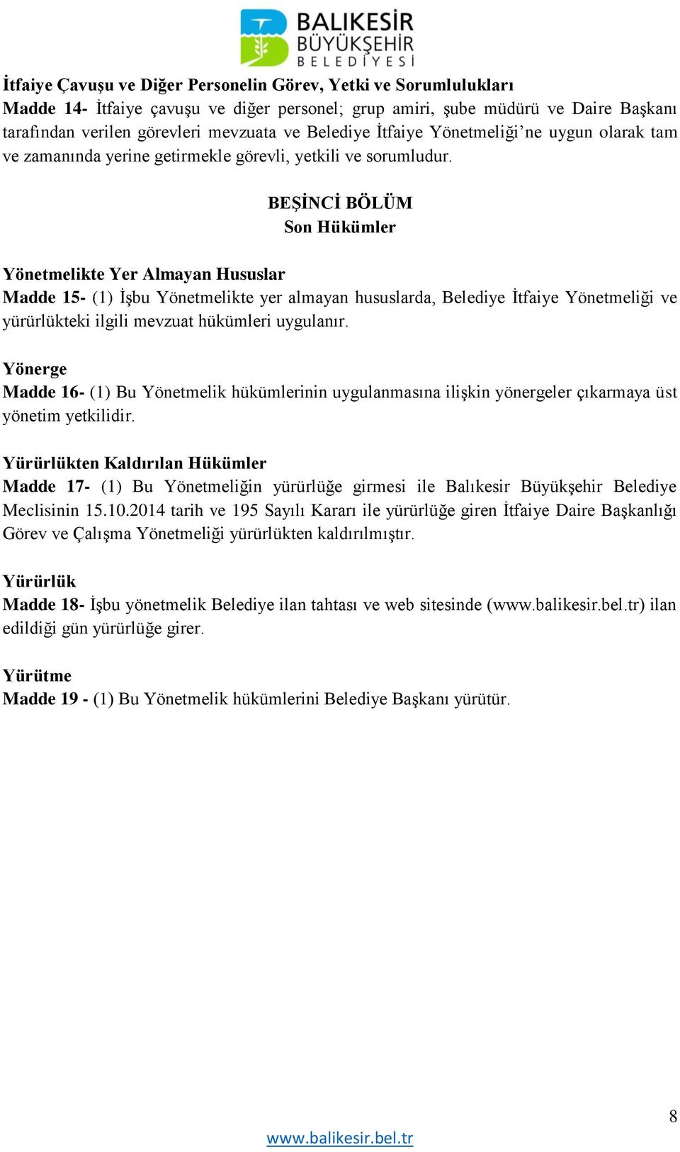 BEŞİNCİ BÖLÜM Son Hükümler Yönetmelikte Yer Almayan Hususlar Madde 15- (1) İşbu Yönetmelikte yer almayan hususlarda, Belediye İtfaiye Yönetmeliği ve yürürlükteki ilgili mevzuat hükümleri uygulanır.