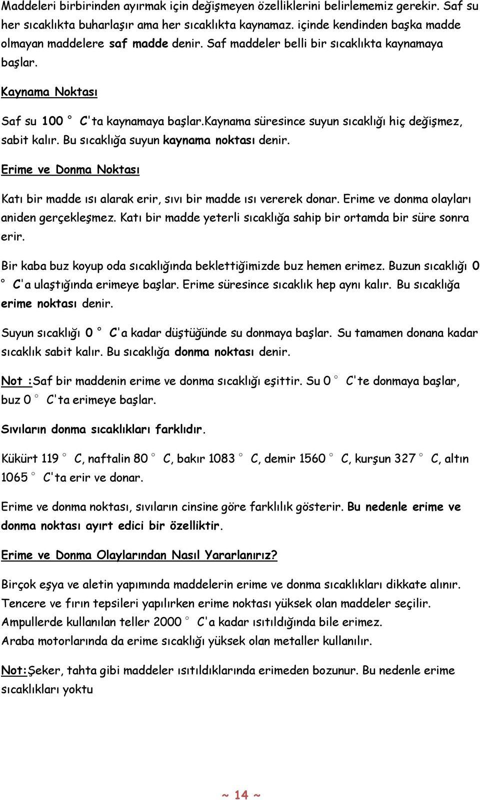 kaynama süresince suyun sıcaklığı hiç değişmez, sabit kalır. Bu sıcaklığa suyun kaynama noktası denir. Erime ve Donma Noktası Katı bir madde ısı alarak erir, sıvı bir madde ısı vererek donar.