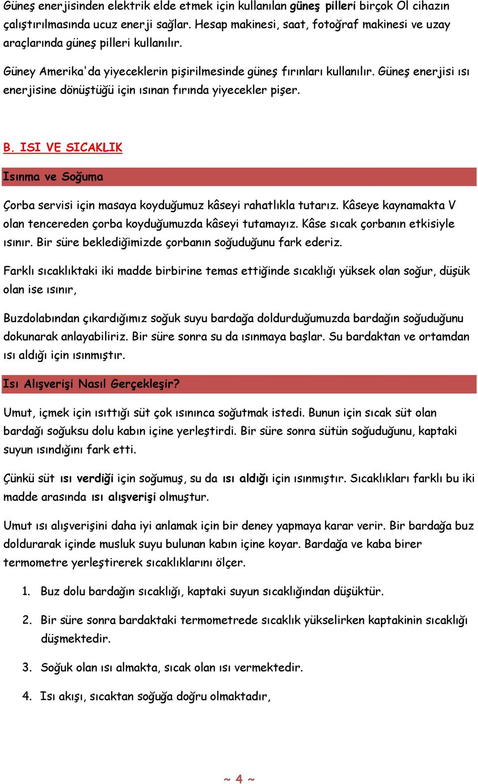 Güneş enerjisi ısı enerjisine dönüştüğü için ısınan fırında yiyecekler pişer. B. ISI VE SICAKLIK Isınma ve Soğuma Çorba servisi için masaya koyduğumuz kâseyi rahatlıkla tutarız.