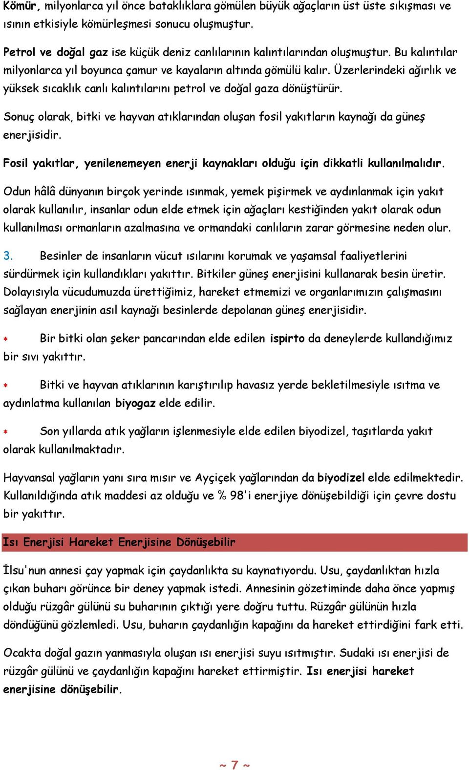 Üzerlerindeki ağırlık ve yüksek sıcaklık canlı kalıntılarını petrol ve doğal gaza dönüştürür. Sonuç olarak, bitki ve hayvan atıklarından oluşan fosil yakıtların kaynağı da güneş enerjisidir.