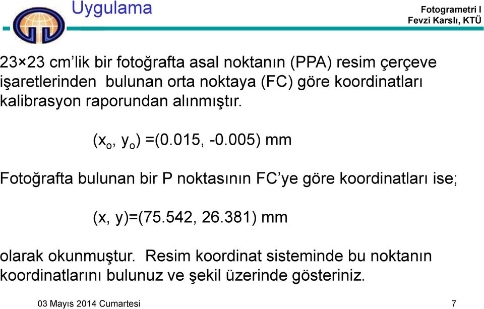 005) mm Fotoğrafta bulunan bir P noktasının FC ye göre koordinatları ise; (x, y)=(75.54, 6.