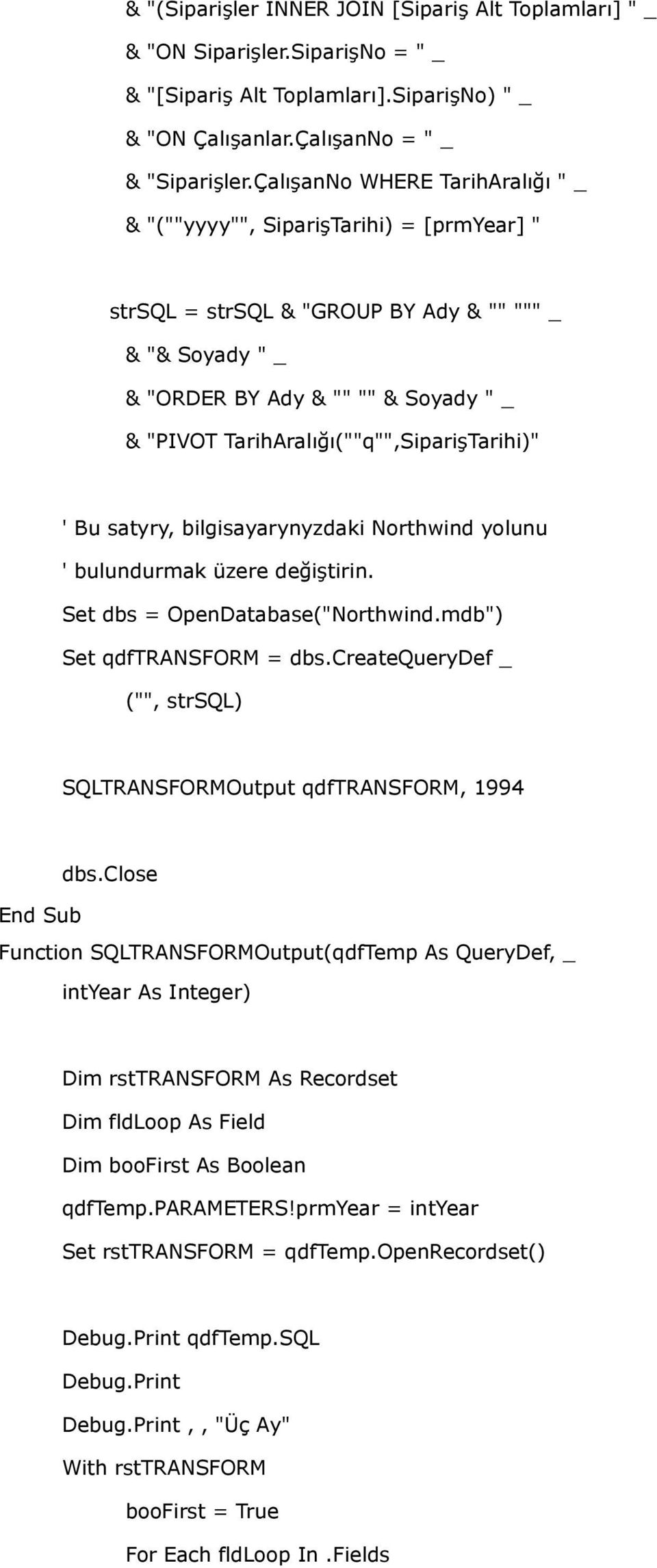 TarihAralığı(""q"",SiparişTarihi)" ' Bu satyry, bilgisayarynyzdaki Northwind yolunu ' bulundurmak üzere değiştirin. Set dbs = OpenDatabase("Northwind.mdb") Set qdftransform = dbs.