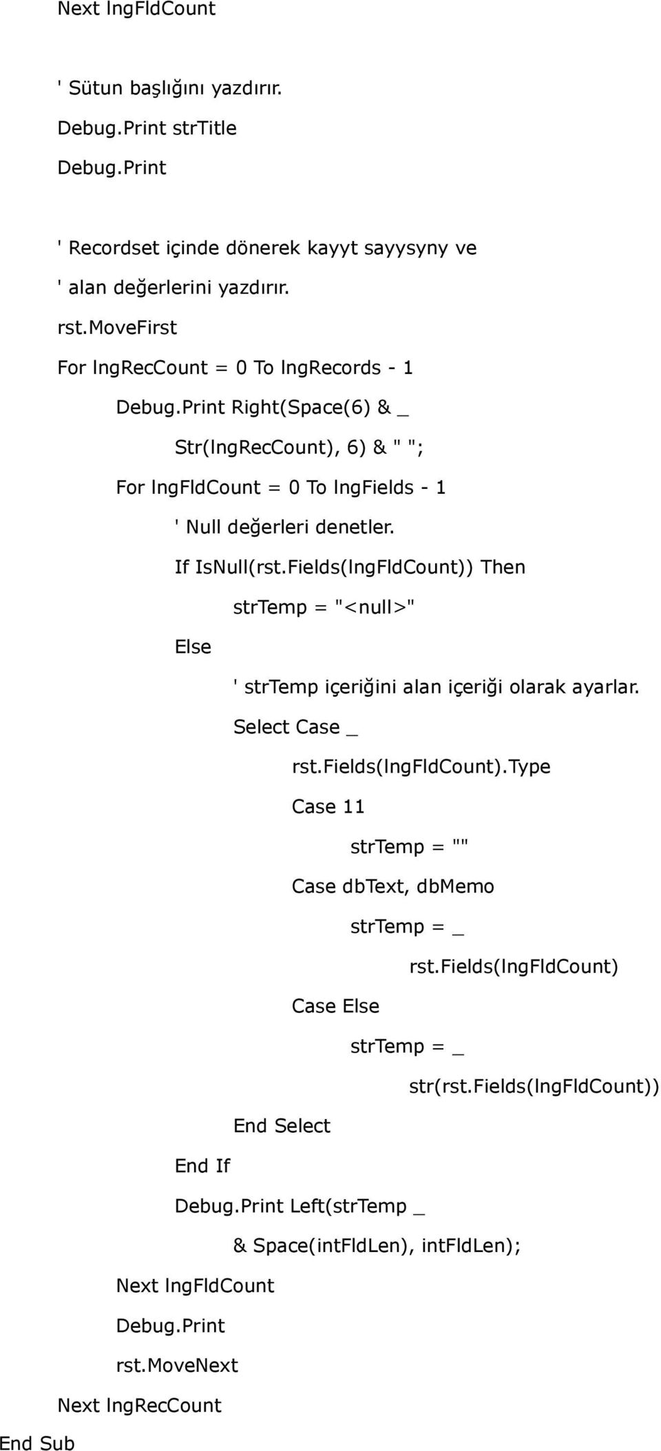 Fields(lngFldCount)) Then strtemp = "<null>" Else ' strtemp içeriğini alan içeriği olarak ayarlar. Select Case _ rst.fields(lngfldcount).
