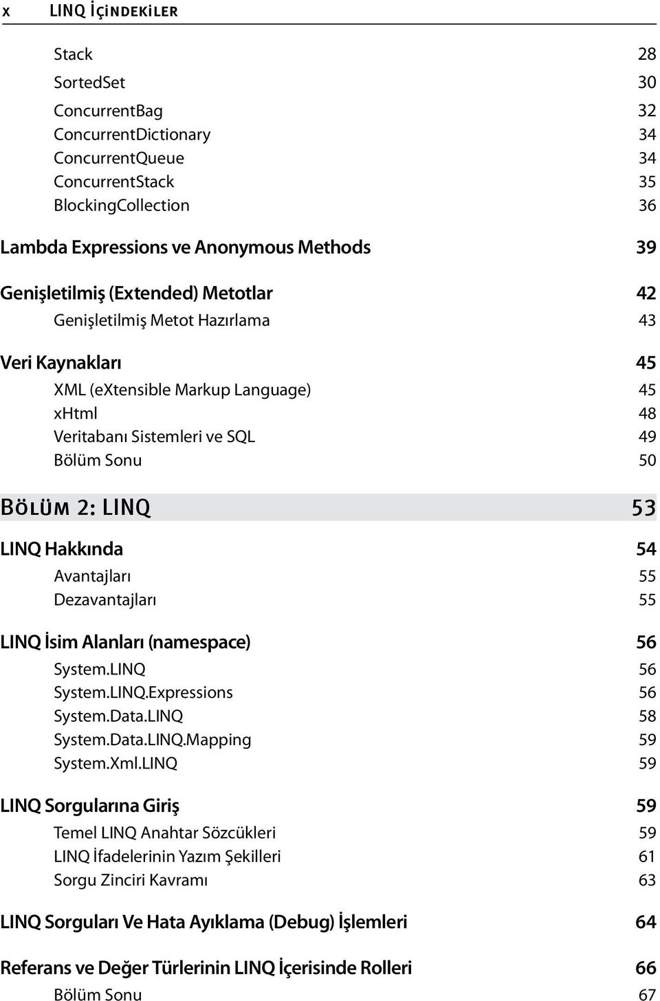 Dezavantajları 55 LINQ İsim Alanları (namespace) 56 System.LINQ 56 System.LINQ.Expressions 56 System.Data.LINQ 58 System.Data.LINQ.Mapping 59 System.Xml.