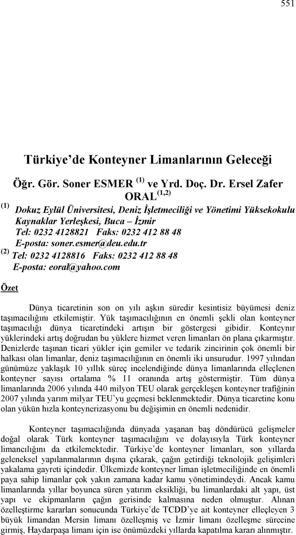 tr (2) Tel: 0232 4128816 Faks: 0232 412 88 48 Özet E-posta: eoral@yahoo.com Dünya ticaretinin son on yılı aşkın süredir kesintisiz büyümesi deniz taşımacılığını etkilemiştir.