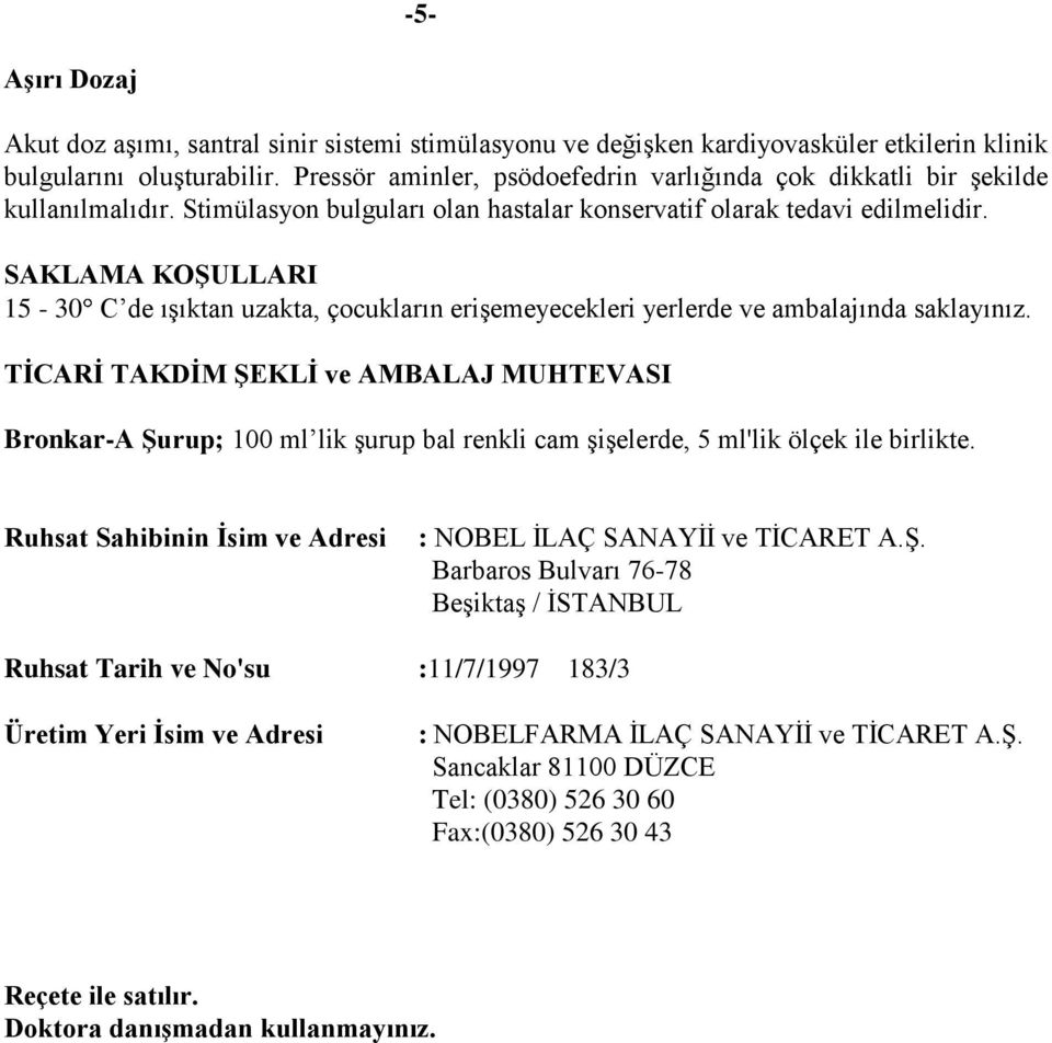 SAKLAMA KOŞULLARI 15-30 C de ışıktan uzakta, çocukların erişemeyecekleri yerlerde ve ambalajında saklayınız.