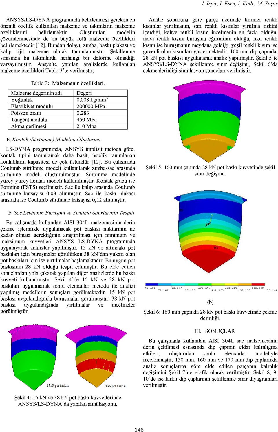 Şekillenme sırasında bu takımlarda herhangi bir deforme olmadığı varsayılmıştır. Ansys te yapılan analizlerde kullanılan malzeme özellikleri Tablo 3 te verilmiştir.