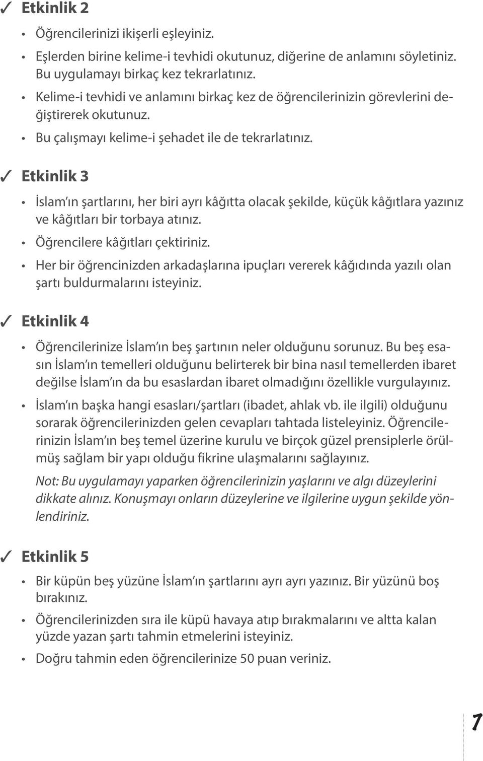 Etkinlik 3 İslam ın şartlarını, her biri ayrı kâğıtta olacak şekilde, küçük kâğıtlara yazınız ve kâğıtları bir torbaya atınız. Öğrencilere kâğıtları çektiriniz.