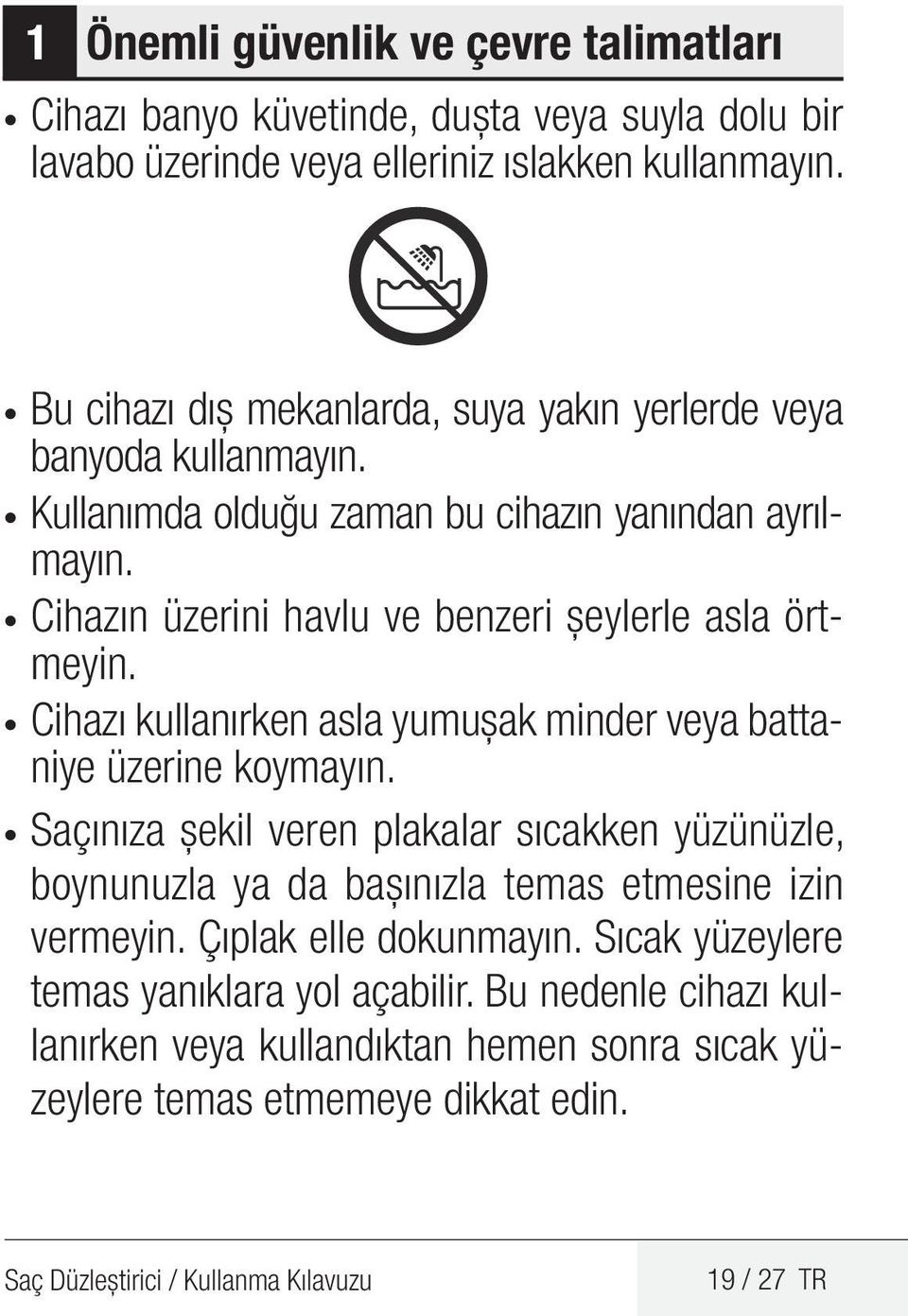 Cihazın üzerini havlu ve benzeri şeylerle asla örtmeyin. Cihazı kullanırken asla yumuşak minder veya battaniye üzerine koymayın.