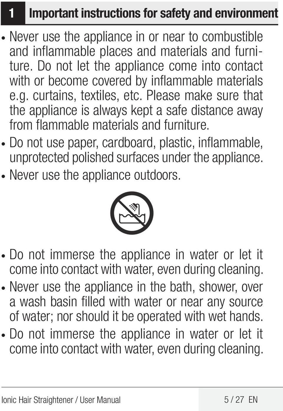 Please make sure that the appliance is always kept a safe distance away from flammable materials and furniture.