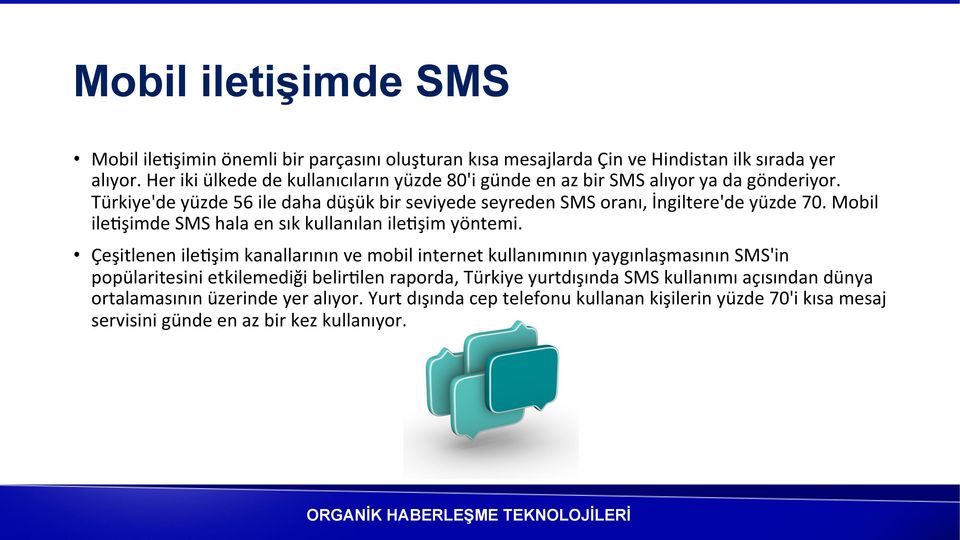 Türkiye'de yüzde 56 ile daha düşük bir seviyede seyreden SMS oranı, İngiltere'de yüzde 70. Mobil ilekşimde SMS hala en sık kullanılan ilekşim yöntemi.