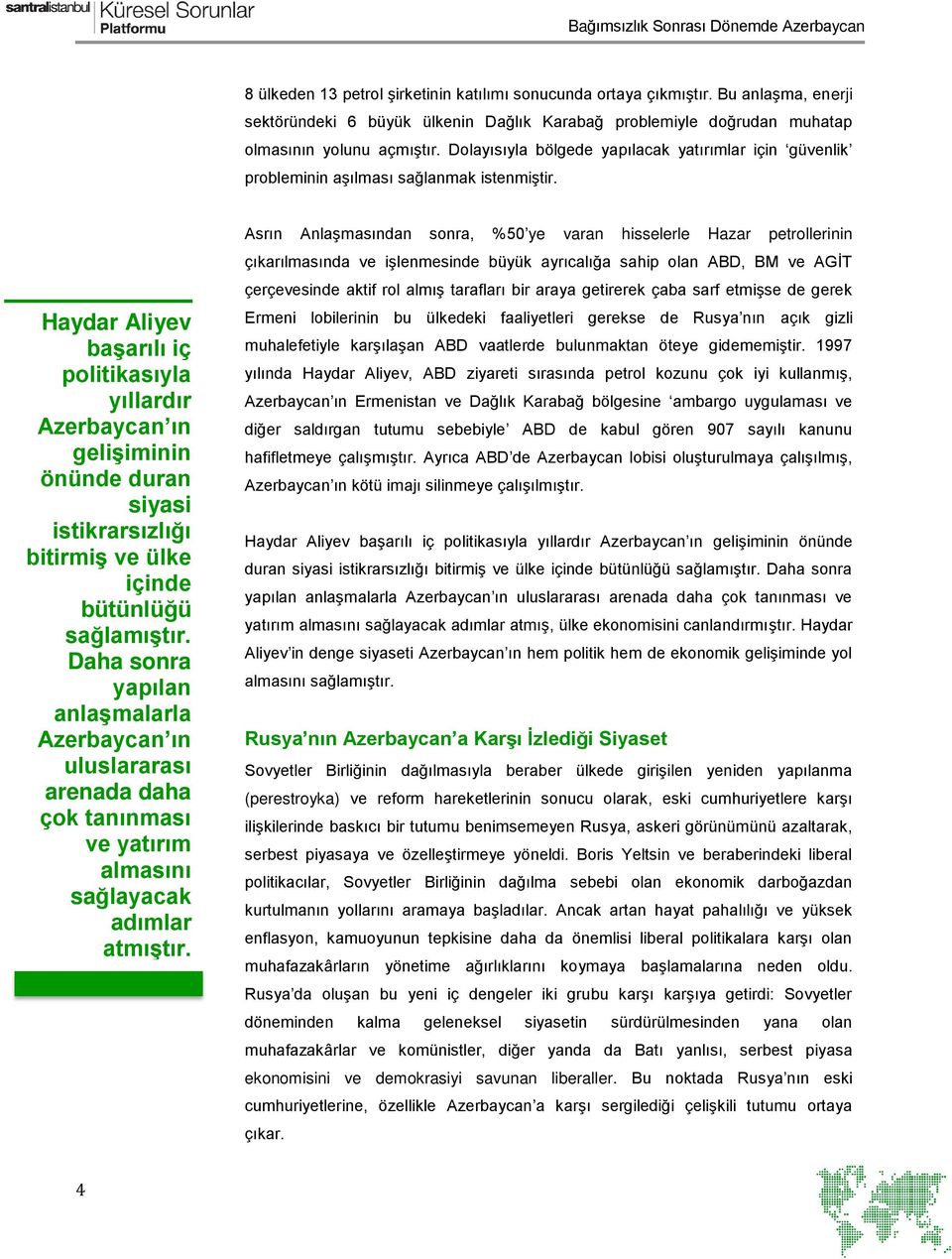 Haydar Aliyev başarılı iç politikasıyla yıllardır Azerbaycan ın gelişiminin önünde duran siyasi istikrarsızlığı bitirmiş ve ülke içinde bütünlüğü sağlamıştır.