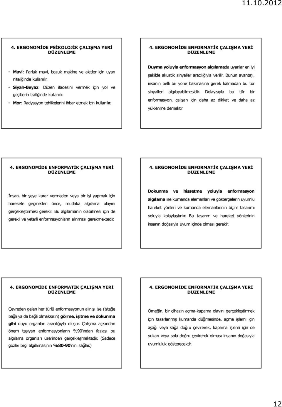 Duyma yoluyla enformasyon algılamada uyarılar en iyi şekilde akustik sinyaller aracılığıyla verilir.