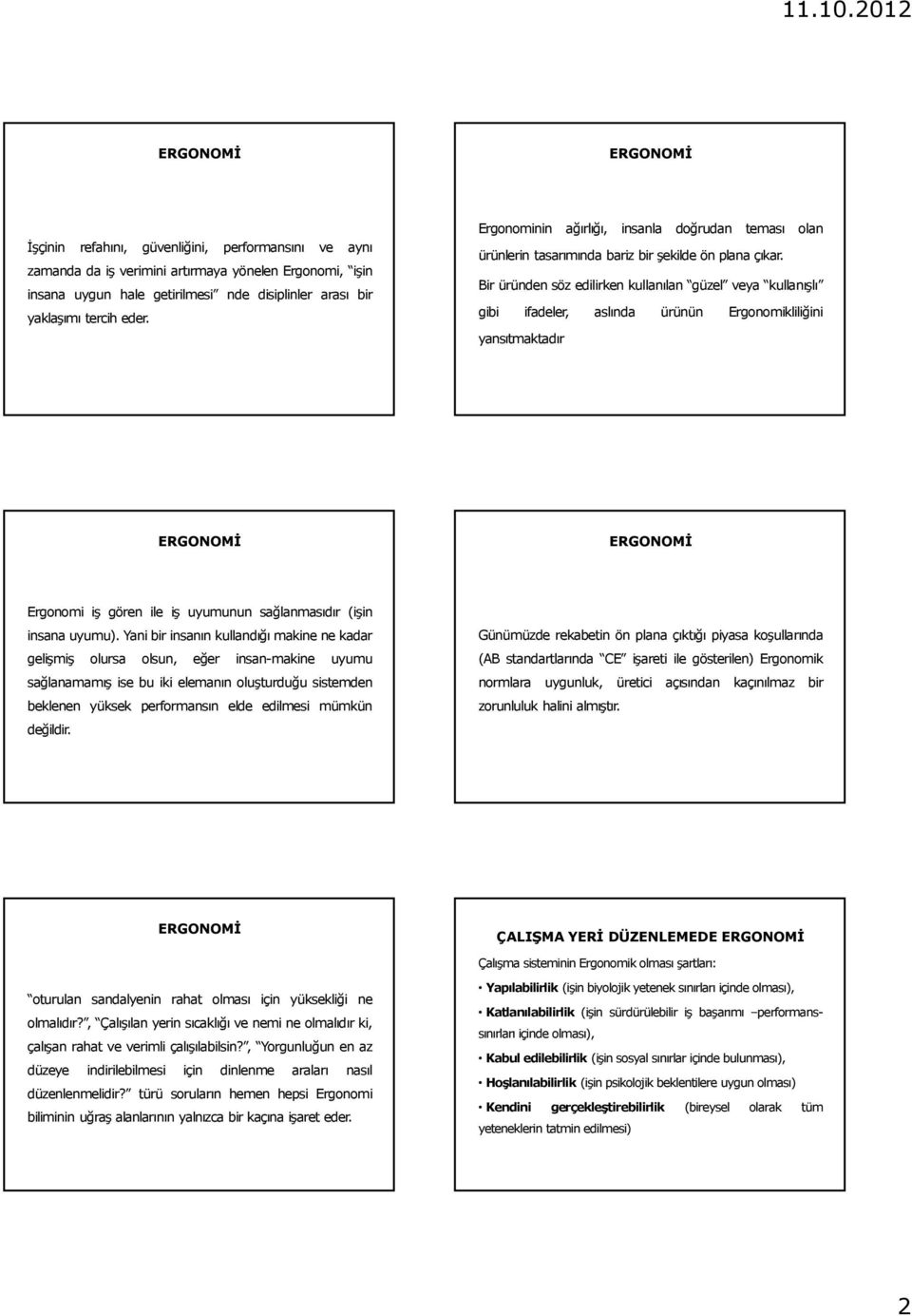 Bir üründen söz edilirken kullanılan güzel veya kullanışlı gibi ifadeler, aslında ürünün Ergonomikliliğini yansıtmaktadır Ergonomi iş gören ile iş uyumunun sağlanmasıdır (işin insana uyumu).