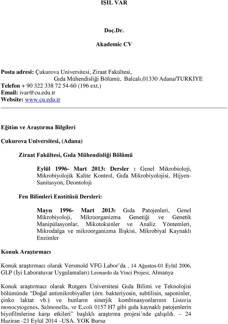 tr Eğitim ve Araştırma Bilgileri Çukurova Universitesi, (Adana) Ziraat Fakültesi, Gıda Mühendisliği Bölümü Eylül 1996- Mart 2013: Dersler : Genel Mikrobioloji, Mikrobiyolojik Kalite Kontrol, Gıda