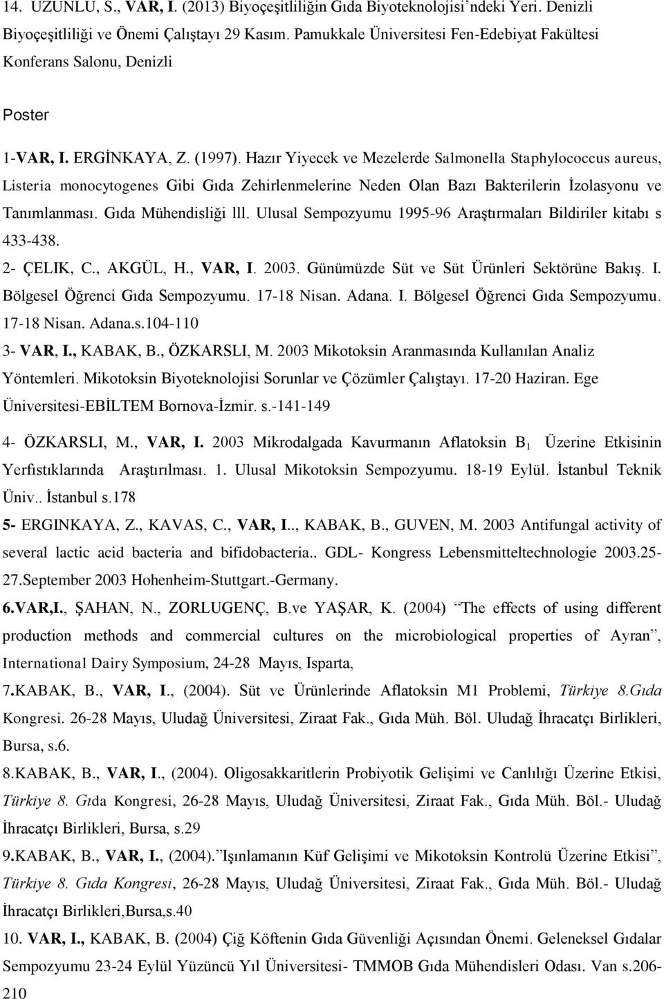 Hazır Yiyecek ve Mezelerde Salmonella Staphylococcus aureus, Listeria monocytogenes Gibi Gıda Zehirlenmelerine Neden Olan Bazı Bakterilerin İzolasyonu ve Tanımlanması. Gıda Mühendisliği lll.