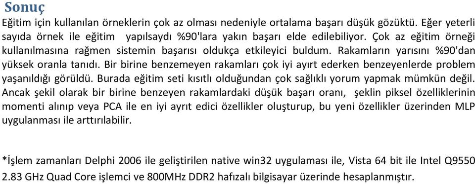 Bir birine benzemeyen rakamları çok iyi ayırt ederken benzeyenlerde problem yaşanıldığı görüldü. Burada eğitim seti kısıtlı olduğundan çok sağlıklı yorum yapmak mümkün değil.