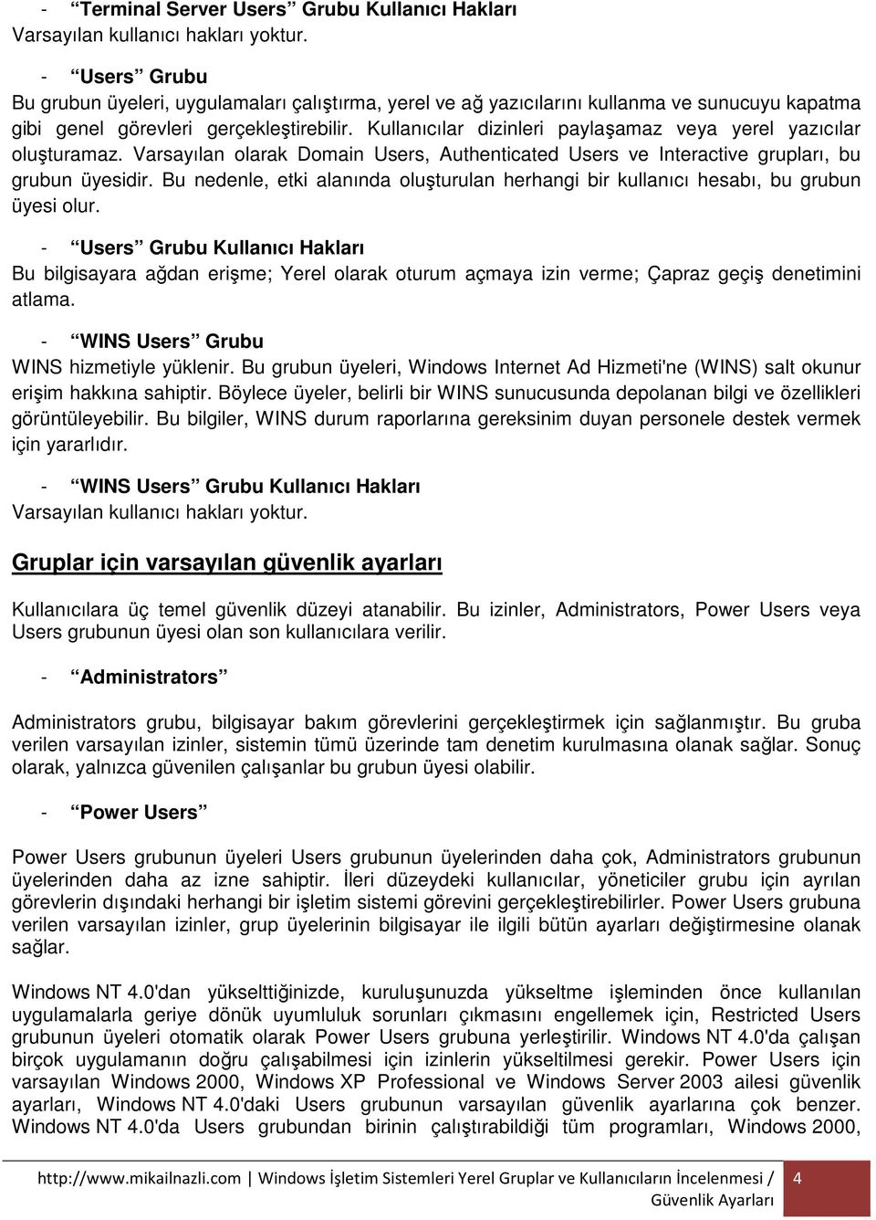 Bu nedenle, etki alanında oluşturulan herhangi bir kullanıcı hesabı, bu grubun üyesi olur.