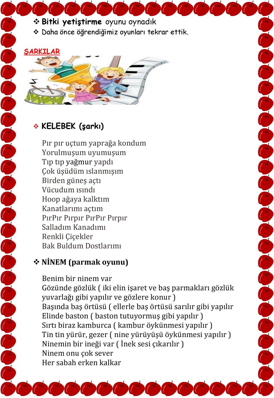 Pırpır PırPır Pırpır Salladım Kanadımı Renkli Çiçekler Bak Buldum Dostlarımı NİNEM (parmak oyunu) Benim bir ninem var Gözünde gözlük ( iki elin işaret ve baş parmakları gözlük yuvarlağı gibi yapılır