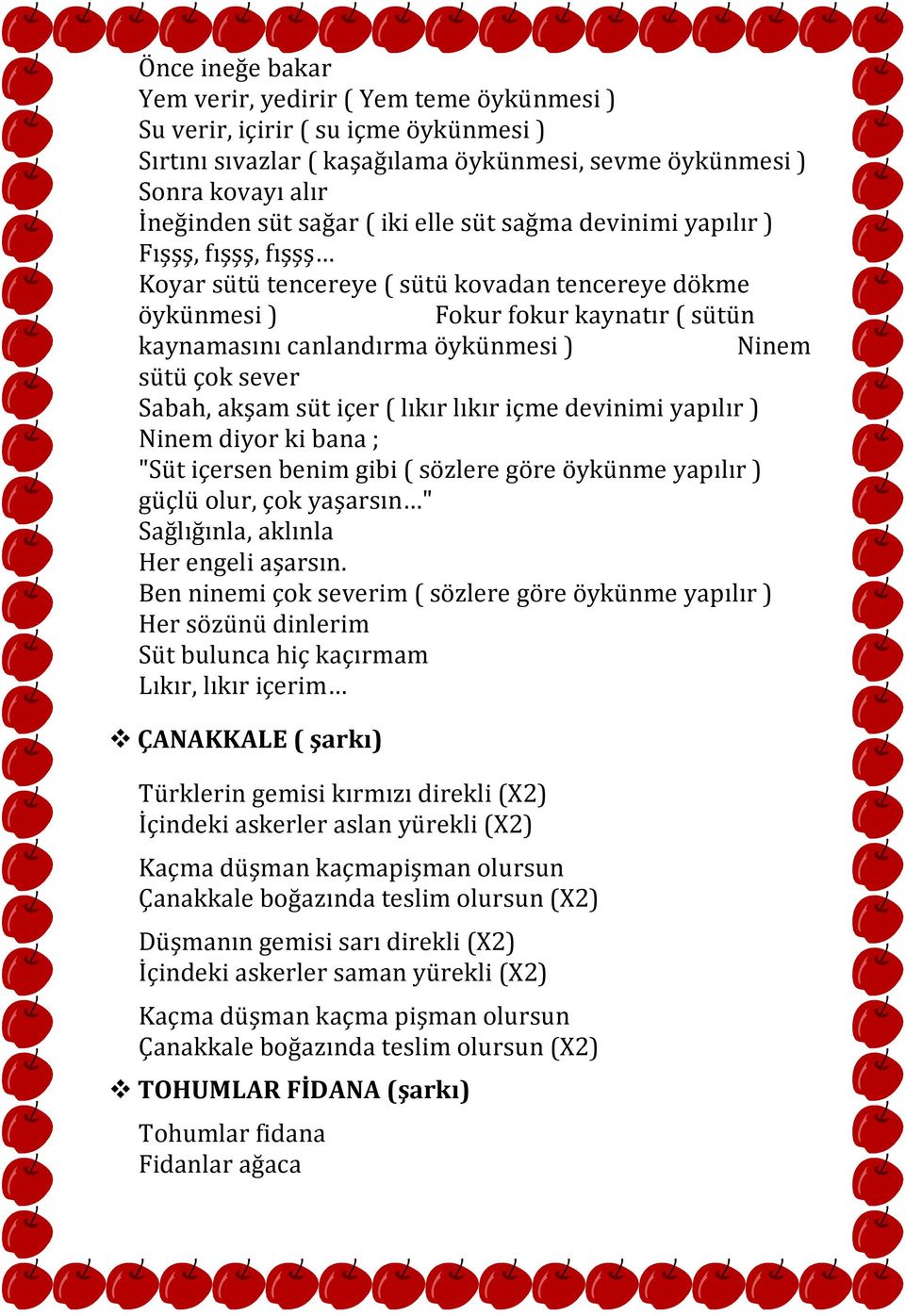 çok sever Sabah, akşam süt içer ( lıkır lıkır içme devinimi yapılır ) Ninem diyor ki bana ; "Süt içersen benim gibi ( sözlere göre öykünme yapılır ) güçlü olur, çok yaşarsın " Sağlığınla, aklınla Her