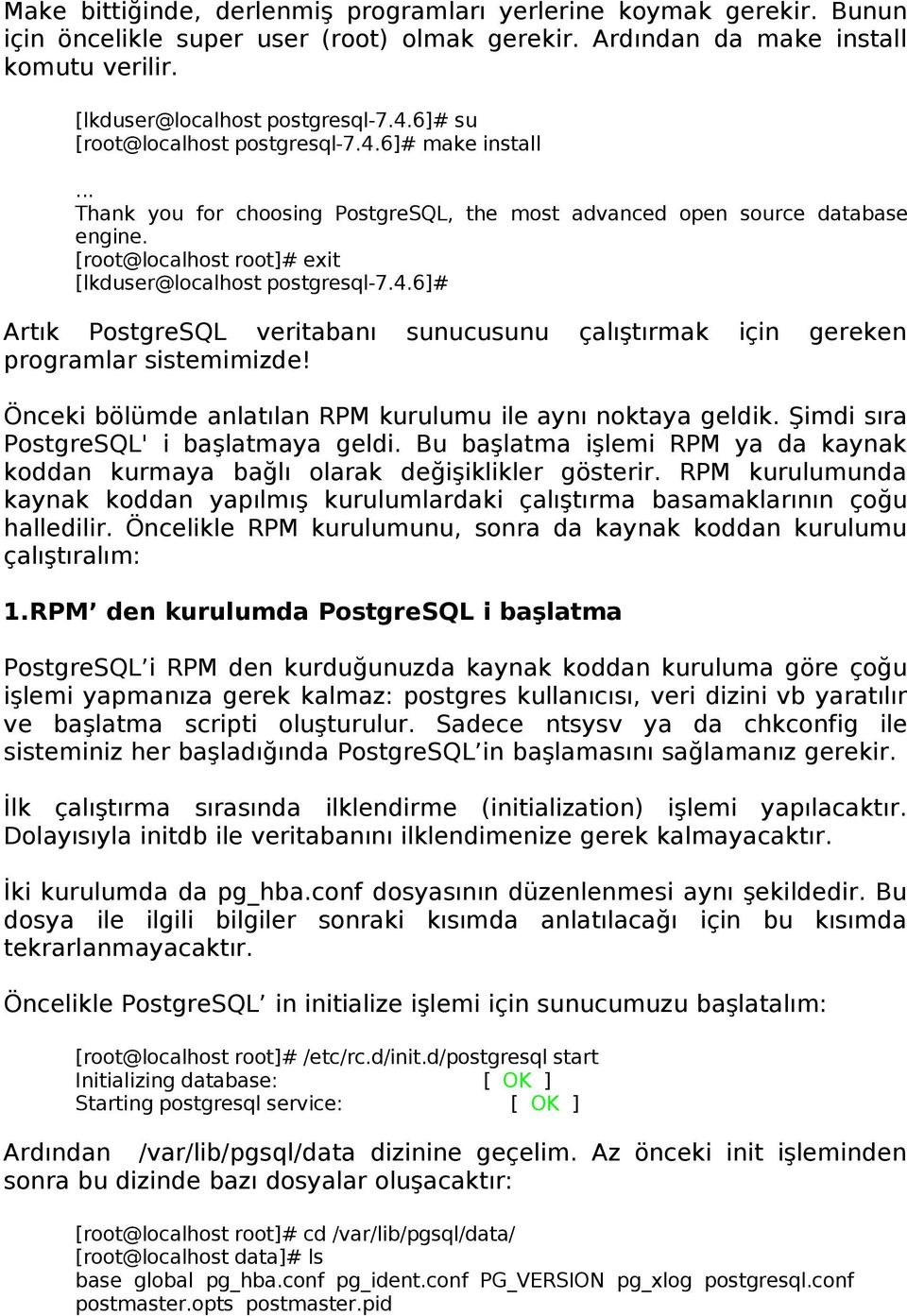 4.6]# Artık PostgreSQL veritabanı sunucusunu çalıştırmak için gereken programlar sistemimizde! Önceki bölümde anlatılan RPM kurulumu ile aynı noktaya geldik. Şimdi sıra PostgreSQL' i başlatmaya geldi.