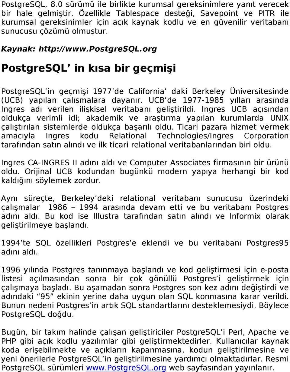 org PostgreSQL in kısa bir geçmişi PostgreSQL in geçmişi 1977 de California daki Berkeley Üniversitesinde (UCB) yapılan çalışmalara dayanır.