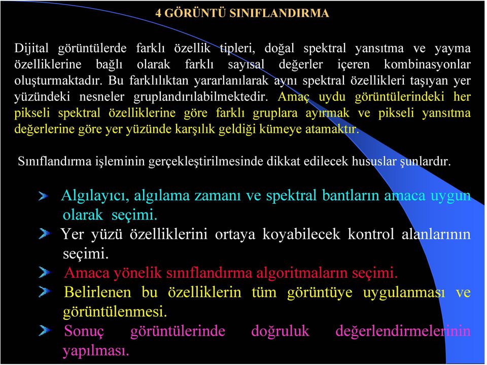 Amaç uydu görüntülerindeki her pikseli spektral özelliklerine göre farklı gruplara ayırmak ve pikseli yansıtma değerlerine göre yer yüzünde karşılık geldiği kümeye atamaktır.